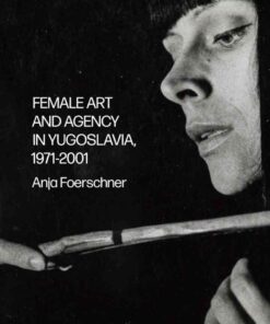 Female Art and Agency in Yugoslavia, 1971–2001, 1st Edition eBook