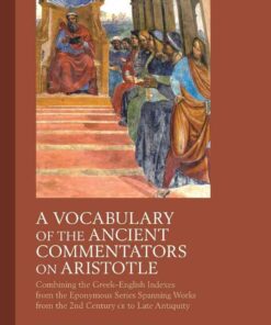 A Vocabulary of the Ancient Commentators on Aristotle: Combining the Greek–English Indexes from the Eponymous Series Spanning Works from the 2nd Century CE to Late Antiquity, 1st Edition eBook