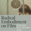 Radical Embodiment on Film Time and the Cinematic Body 1st Edition eBook
