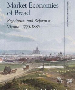 The Moral and Market Economies of Bread: Regulation and Reform in Vienna, 1775-1885, 1st Edition eBook