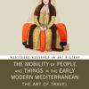 The Mobility of People and Things in the Early Modern Mediterranean: The Art of Travel, 1st Edition eBook