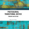Postcolonial Transitional Justice: Zimbabwe and Beyond, 1st Edition eBook