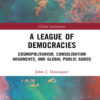 A League of Democracies: Cosmopolitanism, Consolidation Arguments, and Global Public Goods, 1st Edition eBook