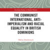 The Communist International, Anti-Imperialism and Racial Equality in British Dominions, 1st Edition eBook