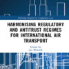 Harmonising Regulatory and Antitrust Regimes for International Air Transport, 1st Edition eBook
