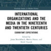 International Organizations and the Media in the Nineteenth and Twentieth Centuries: Exorbitant Expectations, 1st Edition eBook