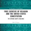 Free Exercise of Religion and the United States Constitution: The Supreme Court’s Challenge, 1st Edition eBook
