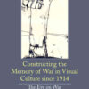 Constructing the Memory of War in Visual Culture since 1914: The Eye on War, 1st Edition eBook