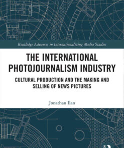 The International Photojournalism Industry: Cultural Production and the Making and Selling of News Pictures, 1st Edition eBook
