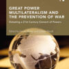 Great Power Multilateralism and the Prevention of War: Debating a 21st Century Concert of Powers, 1st Edition eBook