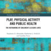 Play, Physical Activity and Public Health: The Reframing of Children's Leisure Lives, 1st Edition eBook