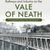 Railways and Industry on the Vale of Neath: Pontypool Road-Crumlin Viaduct-Hengoed-Nelson and Llancaiach-Treharris, Taff Vale Extension eBook