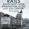 Rails South West From Birmingham in the Late 20th Century, 1972-2000 eBook