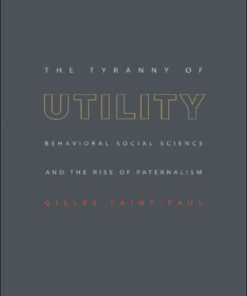 The Tyranny of Utility: Behavioral Social Science and the Rise of Paternalism eBook