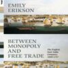 Between Monopoly and Free Trade: The English East India Company, 1600–1757 eBook