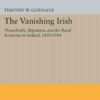The Vanishing Irish: Households, Migration, and the Rural Economy in Ireland, 1850-1914 eBook