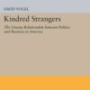Kindred Strangers: The Uneasy Relationship between Politics and Business in America eBook