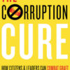 The Corruption Cure: How Citizens and Leaders Can Combat Graft eBook