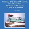 Cosmic Ray Interactions, Propagation, and Acceleration in Space Plasmas eBook
