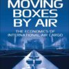 Moving Boxes by Air: The Economics of International Air Cargo eBook