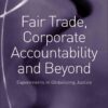 Fair Trade, Corporate Accountability and Beyond: Experiments in Globalizing Justice eBook