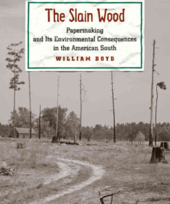 The Slain Wood: Papermaking and Its Environmental Consequences in the American South eBook