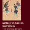 Softpower, Soccer, Supremacy: The Chinese Dream, 1st Edition eBook