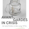 Avant-Gardes in Crisis: Art and Politics in the Long 1970s eBook