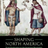 Shaping North America: From Exploration to the American Revolution [3 volumes], 1st Edition eBook