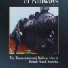 The Philosophy of Railways: The Transcontinental Railway Idea in British North America, 1st Edition eBook
