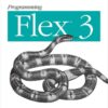 Programming Flex 3: The Comprehensive Guide to Creating Rich Internet Applications with Adobe Flex, 1st Edition eBook