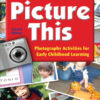 Picture This: Photography Activities for Early Childhood Learning, 2nd Edition eBook