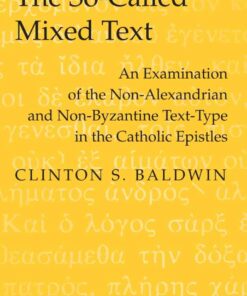 The So-Called Mixed Text: An Examination of the Non-Alexandrian and Non-Byzantine Text-Type in the Catholic Epistles, 1st Edition eBook