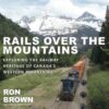 Rails Over the Mountains: Exploring the Railway Heritage of Canada's Western Mountains eBook