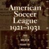 The American Soccer League: The Golden Years of American Soccer 1921-1931, 1st Edition eBook