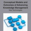 Conceptual Models and Outcomes of Advancing Knowledge Management: New Technologies: New Technologies eBook