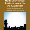 Multi-User Virtual Environments for the Classroom: Practical Approaches to Teaching in Virtual Worlds eBook