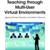 Teaching through Multi-User Virtual Environments: Applying Dynamic Elements to the Modern Classroom eBook