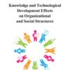 Knowledge and Technological Development Effects on Organizational and Social Structures eBook