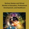 Serious Games and Virtual Worlds in Education, Professional Development, and Healthcare eBook