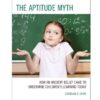 The Aptitude Myth: How an Ancient Belief Came to Undermine Children’s Learning Today, 1st Edition eBook