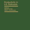 Productivity in U.S. Railroads: Proceedings of a Symposium Held at Princeton University, July 27-28, 1977 eBook