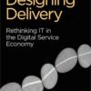 Designing Delivery: Rethinking IT in the Digital Service Economy, 1st Edition eBook