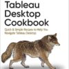 Tableau Desktop Cookbook: Quick & Simple Recipes to Help You Navigate Tableau Desktop, 1st Edition eBook
