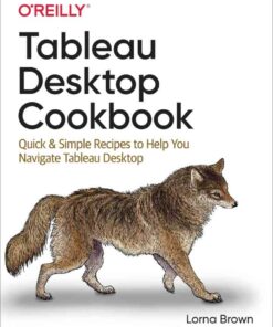 Tableau Desktop Cookbook: Quick & Simple Recipes to Help You Navigate Tableau Desktop, 1st Edition eBook