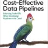 Cost-Effective Data Pipelines: Balancing Trade-Offs When Developing Pipelines in the Cloud, 1st Edition eBook