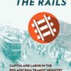 Running the Rails: Capital and Labor in the Philadelphia Transit Industry, 1st Edition eBook