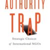 The Authority Trap: Strategic Choices of International NGOs eBook