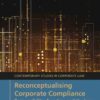 Reconceptualising Corporate Compliance: Responsibility, Freedom and the Law, 1st Edition eBook