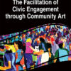Handbook of Research on the Facilitation of Civic Engagement through Community Art eBook